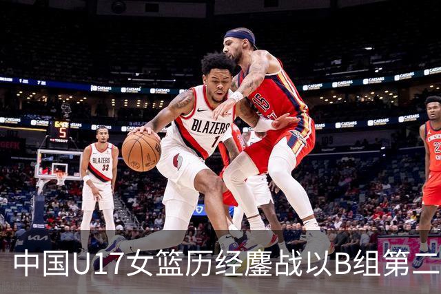 中国U17女篮历经鏖战以B组第二晋级世界杯16强
