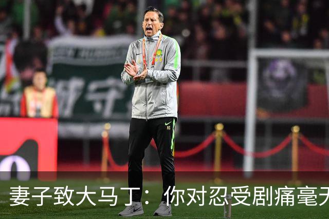 妻子致大马丁：你对忍受剧痛毫无怨言，最亲近的人知道经历了什么