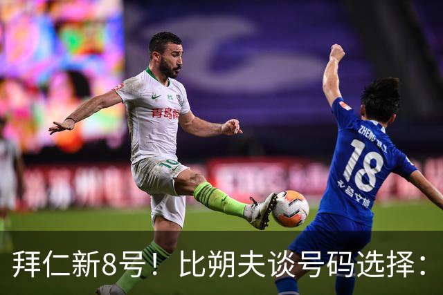 拜仁新8号！比朔夫谈号码选择：我问了帕夫洛维奇想法，然后才选