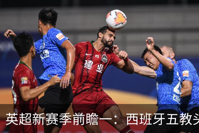 英超新赛季前瞻一：西班牙五教头群雄逐鹿，目标蓝图各有千秋！