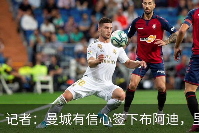 记者：曼城有信心签下布阿迪，里尔标价1亿欧